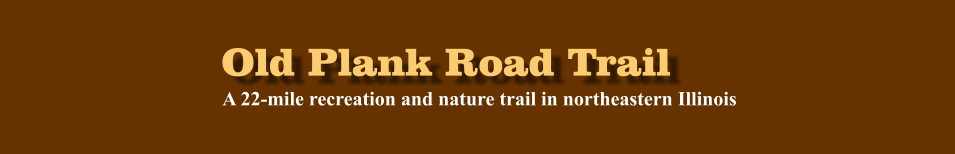 Old Plank Road Trail A 22-mile recreation and nature trail in northeastern Illinois